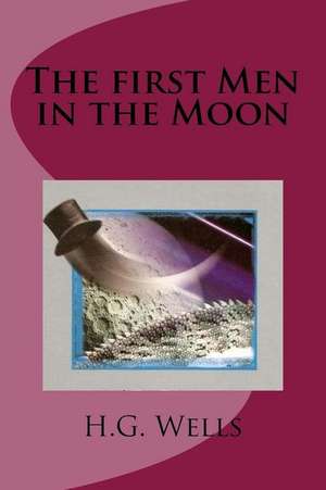 The First Men in the Moon de H. G. Wells