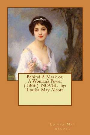 Behind a Mask Or, a Woman's Power (1866) Novel by de Louisa May Alcott