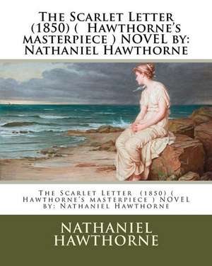 The Scarlet Letter (1850) ( Hawthorne's Masterpiece ) Novel by de Hawthorne Nathaniel