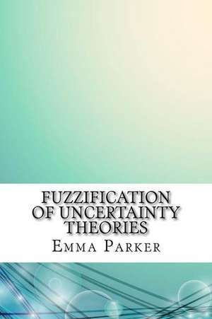 Fuzzification of Uncertainty Theories de Emma Parker