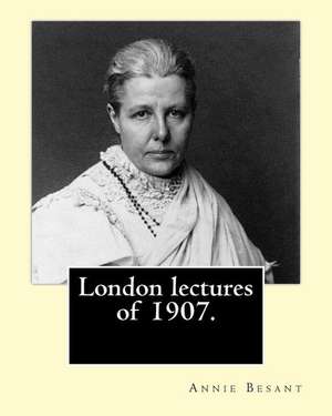 London Lectures of 1907. by de Annie Besant