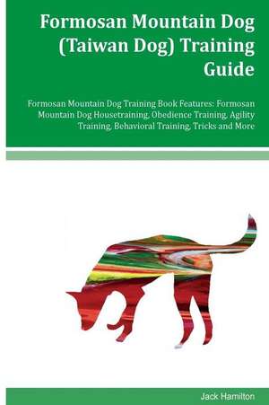 Formosan Mountain Dog (Taiwan Dog) Training Guide Formosan Mountain Dog Training Book Features de Jack Hamilton