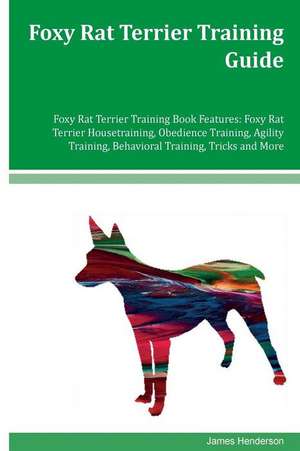 Foxy Rat Terrier Training Guide Foxy Rat Terrier Training Book Features de James Henderson