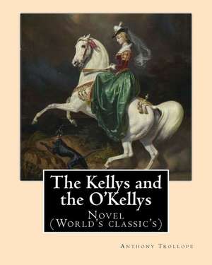 The Kellys and the O'Kellys. by de Trollope Anthony