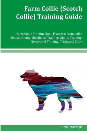 Farm Collie (Scotch Collie) Training Guide Farm Collie Training Book Features de Hemmings, Evan