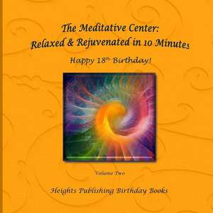 Happy 18th Birthday! Relaxed & Rejuvenated in 10 Minutes Volume Two de Heights Publishing Birthday Books