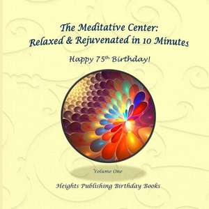 Happy 75th Birthday! Relaxed & Rejuvenated in 10 Minutes Volume One de Heights Publishing Birthday Books