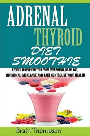 Adrenal Thyroid Diet Smoothie de Brain Thompson