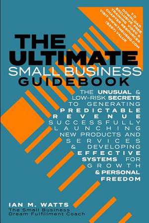 The Ultimate Small Business Guidebook de Watts, Ian M.