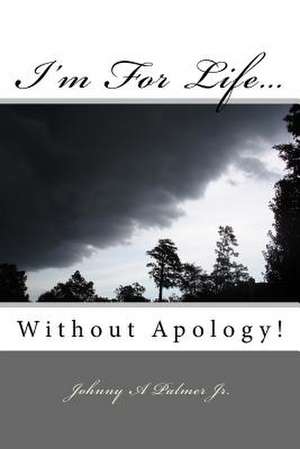 I'm for Life...Without Apology. de Johnny a. Palmer Jr