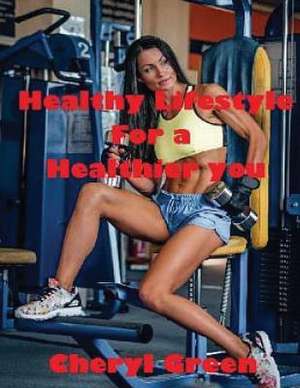 Healthy Lifestyle for a Healthier You de Cheryl Green