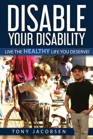 Disable Your Disability de Jacobsen, Tony