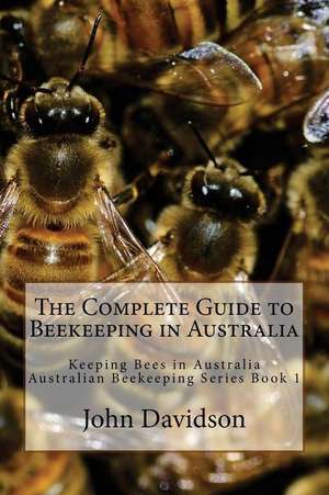 The Complete Guide to Beekeeping in Australia de John Davidson