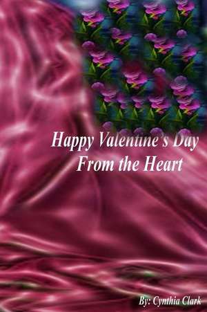 Happy Valentine's Day from the Heart de Cynthia Clark