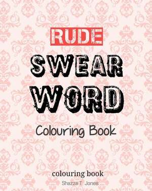 Rude Swear Word Colouring Book de Jones, Shazza T.