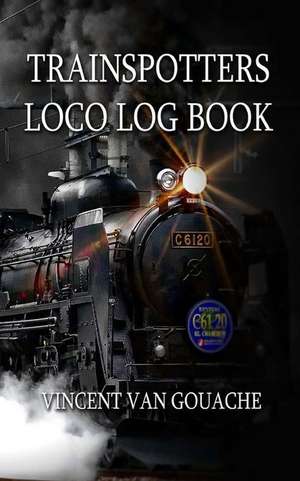 Trainspotter's Loco Logbook de Vincent Van Gouache