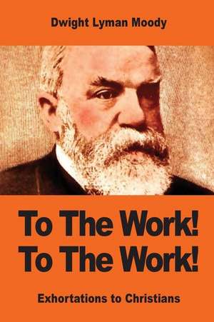 To the Work! to the Work! de Dwight Lyman Moody