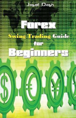 Forex Swing Trading Guide for Beginners de Josef Dosh