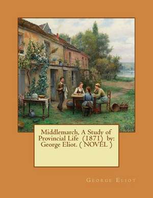 Middlemarch, a Study of Provincial Life (1871) by de George Eliot