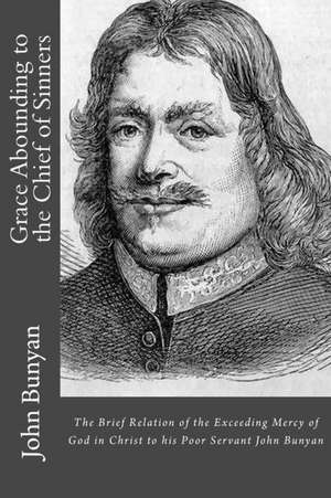 Grace Abounding to the Chief of Sinners de John Bunyan