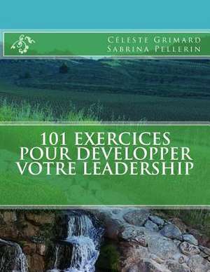 101 Exercices Pour Developper Votre Leadership de Grimard, Celeste