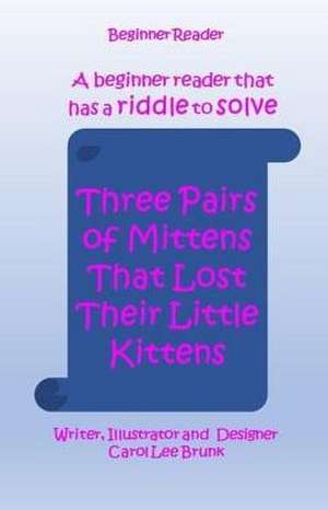 Three Pairs of Mittens That Lost Their Little Kittens de Carol Lee Brunk