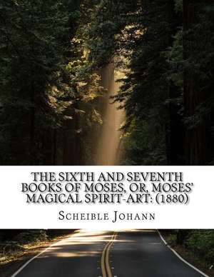 The Sixth and Seventh Books of Moses, Or, Moses' Magical Spirit-Art de Johann, Scheible