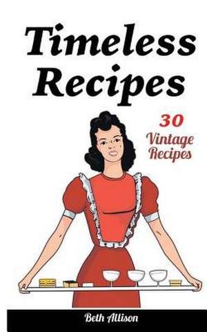 Timeless Recipes de Allison, Beth