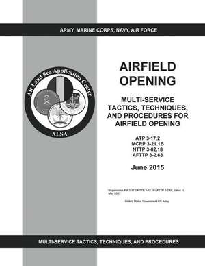 Atp 3-17.2 McRp 3-21.1b Nttp 3-02.18 Afttp 3-2.68 Multi-Service Tactics, Techniques, and Procedures for Airfield Opening June 2015 de United States Government Us Army