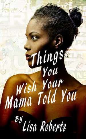 Things You Wish Your Mama Told You de Lisa Roberts