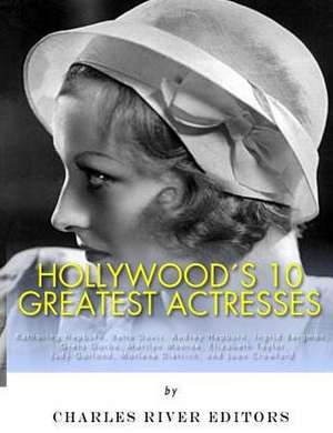 Hollywood's 10 Greatest Actresses de Charles River Editors