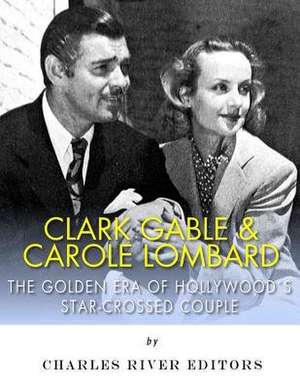 Clark Gable & Carole Lombard de Charles River Editors