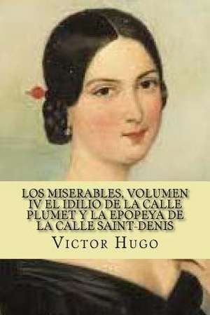 Los Miserables, Volumen IV El Idilio de La Calle Plumet y La Epopeya de La Calle Saint-Denis (Spanish Edition) de Victor Hugo