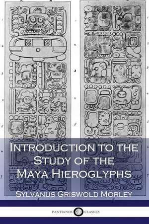 Introduction to the Study of the Maya Hieroglyphs (Illustrated) de Sylvanus Griswold Morley