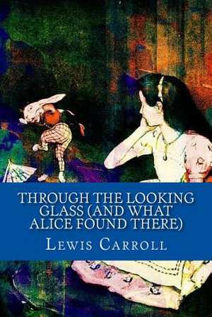 Through the Looking Glass (and What Alice Found There) de Lewis Carroll