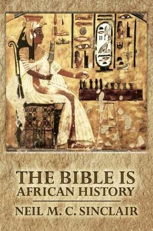 The Bible Is African History de Neil M. C. Sinclair