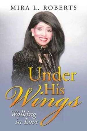 Under His Wings de Mira L. Roberts