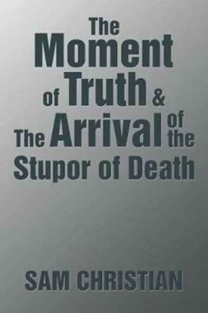 The Moment of Truth & the Arrival of the Stupor of Death de Sam Christian