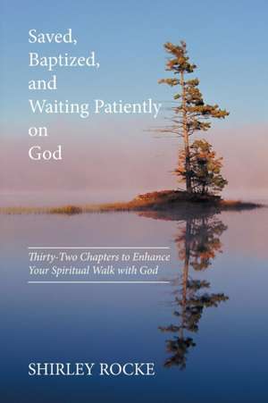 Saved, Baptized, and Waiting Patiently on God de Shirley Rocke