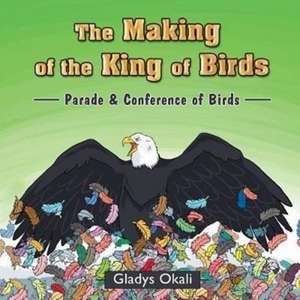 The Making of the King of Birds de Gladys Okali