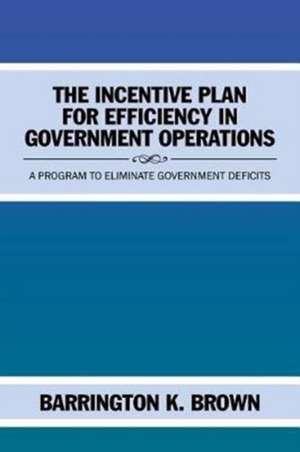 The Incentive Plan for Efficiency in Government Operations de Barrington K. Brown