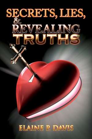 Secrets, Lies, & Revealing Truths de Elaine P. Davis