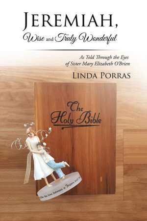 Jeremiah, Wise and Truly Wonderful de Linda Porras