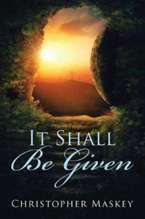 It Shall Be Given de Christopher Maskey