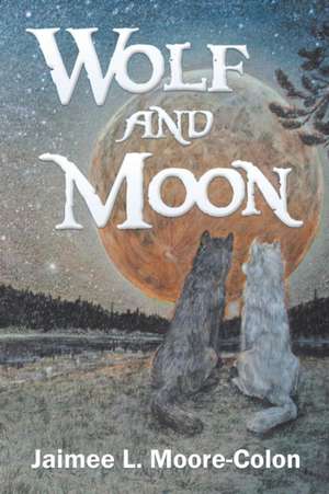 Wolf and Moon de Jaimee L. Moore-Colon