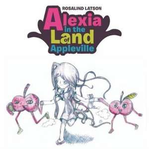 Alexia in the Land of Appleville de Rosalind Latson