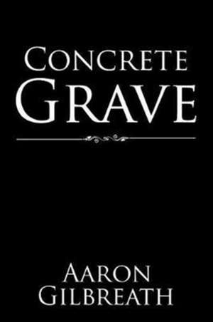 Concrete Grave de Aaron Gilbreath