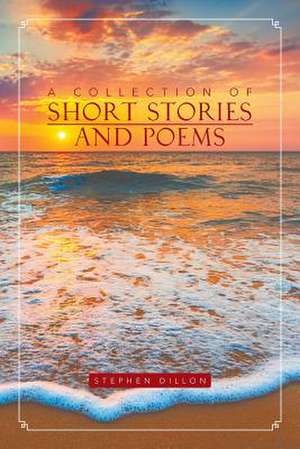 A Collection of Short Stories and Poems de Stephen Dillon