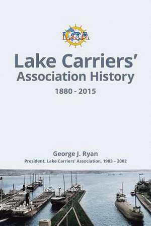 Lake Carriers' Association History 1880-2015 de George J. Ryan