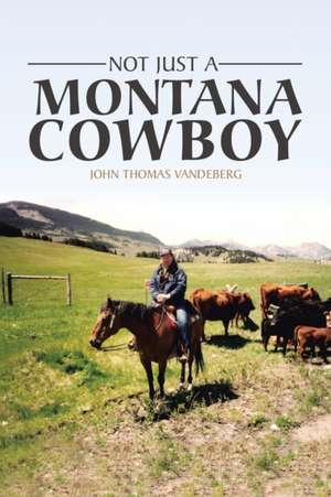 Not Just a Montana Cowboy de John Thomas Vandeberg